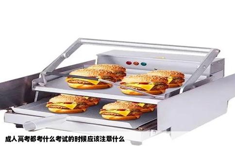 成人高考都考什么考试的时候应该注意什么