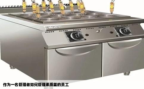 作为一名管理者如何管理素质差的员工