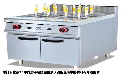想问下北京90平的房子装修最低多少钱用最简单的材料有知道的求