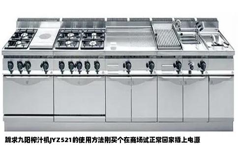 跪求九阳榨汁机JYZ521的使用方法刚买个在商场试正常回家插上电源