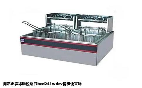 海尔无霜冰箱说明书bcd241wdcv价格便宜吗