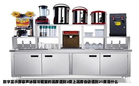 数字显示屏容声冰箱冷藏室的温度调到2度上温度自动调到21度是什么