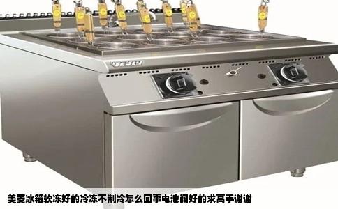 美菱冰箱软冻好的冷冻不制冷怎么回事电池阀好的求高手谢谢