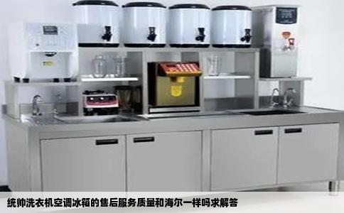 统帅洗衣机空调冰箱的售后服务质量和海尔一样吗求解答