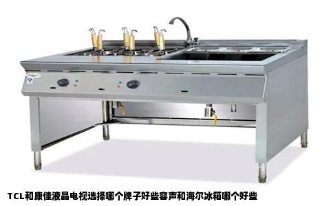 TCL和康佳液晶电视选择哪个牌子好些容声和海尔冰箱哪个好些