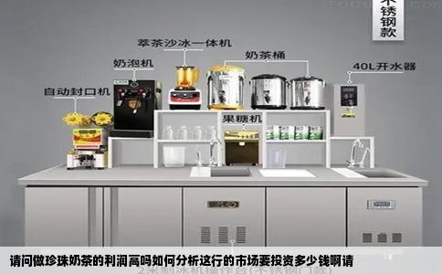 请问做珍珠奶茶的利润高吗如何分析这行的市场要投资多少钱啊请
