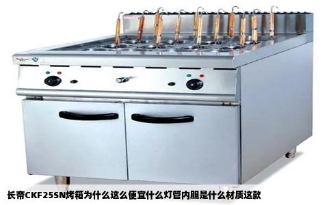 长帝CKF25SN烤箱为什么这么便宜什么灯管内胆是什么材质这款