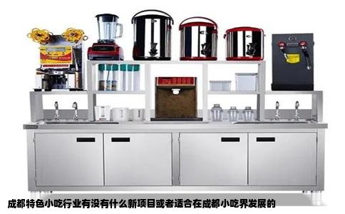 成都特色小吃行业有没有什么新项目或者适合在成都小吃界发展的