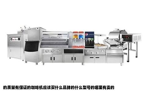 的质量有保证的咖啡机应该买什么品牌的什么型号的哪里有卖的