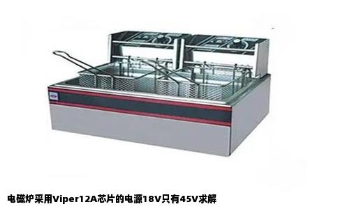 电磁炉采用Viper12A芯片的电源18V只有45V求解