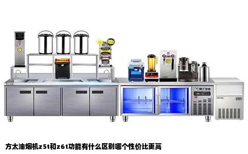 方太油烟机z5t和z6t功能有什么区别哪个性价比更高