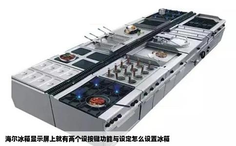 海尔冰箱显示屏上就有两个设按键功能与设定怎么设置冰箱