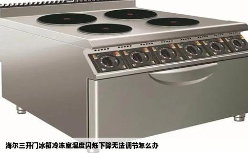 海尔三开门冰箱冷冻室温度闪烁下降无法调节怎么办