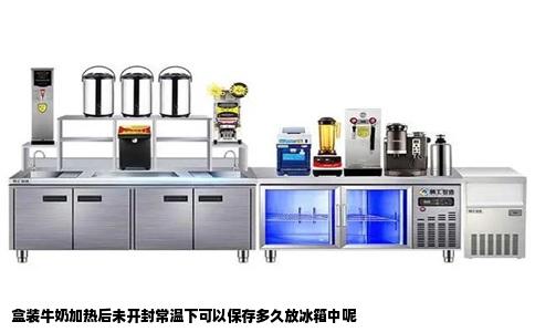 盒装牛奶加热后未开封常温下可以保存多久放冰箱中呢