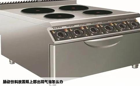 脉动饮料放置瓶上部出现气泡怎么办