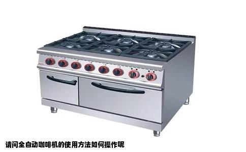 请问全自动咖啡机的使用方法如何操作呢