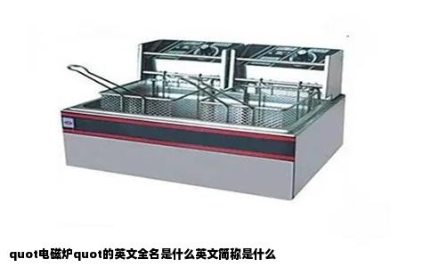 quot电磁炉quot的英文全名是什么英文简称是什么