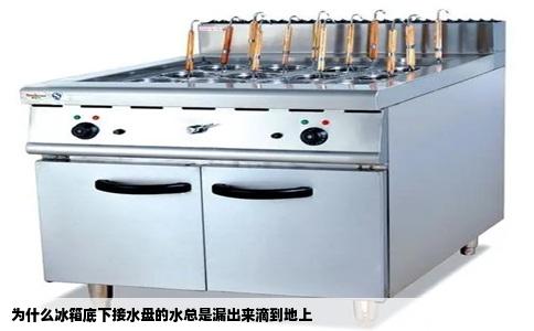 为什么冰箱底下接水盘的水总是漏出来滴到地上