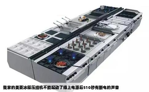 我家的美菱冰箱压缩机不能起动了插上电源后510秒有断电的声音